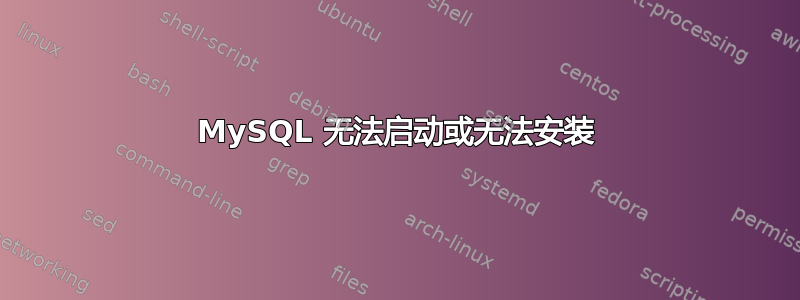 MySQL 无法启动或无法安装