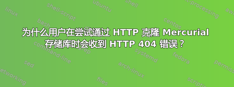 为什么用户在尝试通过 HTTP 克隆 Mercurial 存储库时会收到 HTTP 404 错误？