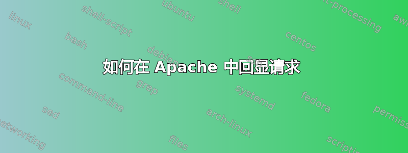 如何在 Apache 中回显请求