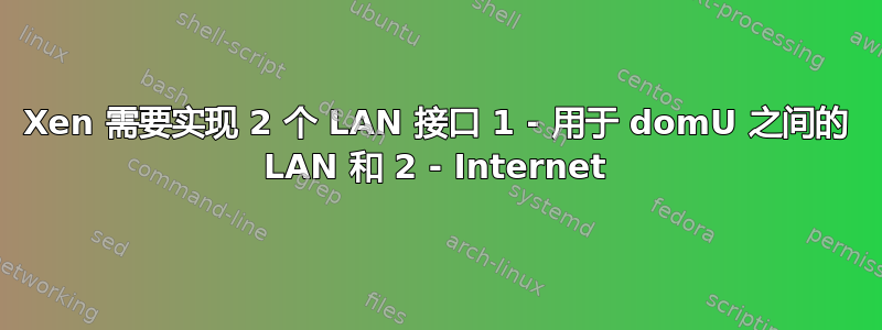 Xen 需要实现 2 个 LAN 接口 1 - 用于 domU 之间的 LAN 和 2 - Internet