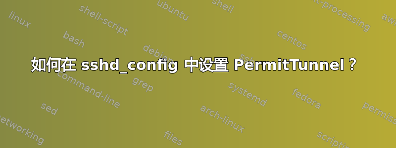 如何在 sshd_config 中设置 PermitTunnel？