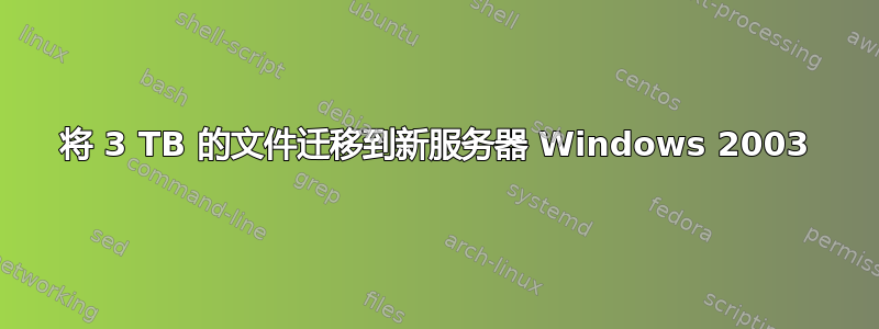 将 3 TB 的文件迁移到新服务器 Windows 2003