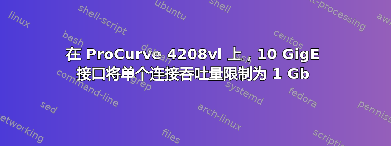 在 ProCurve 4208vl 上，10 GigE 接口将单个连接吞吐量限制为 1 Gb