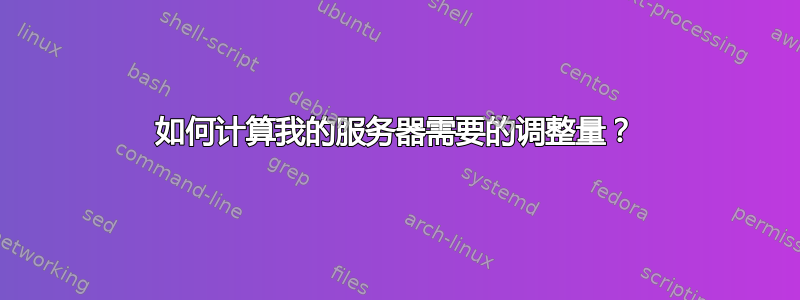 如何计算我的服务器需要的调整量？