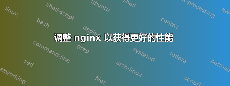 调整 nginx 以获得更好的性能