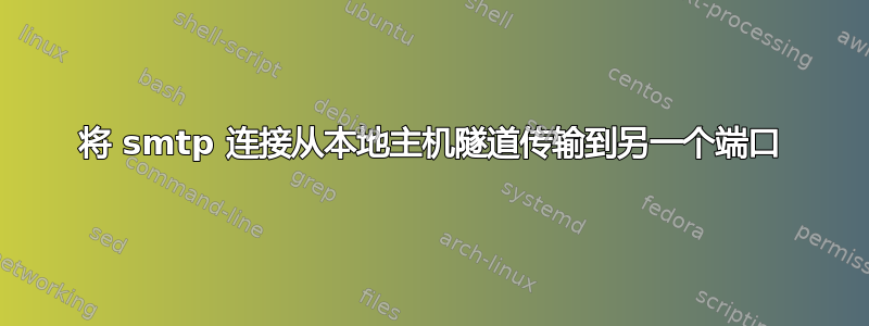 将 smtp 连接从本地主机隧道传输到另一个端口