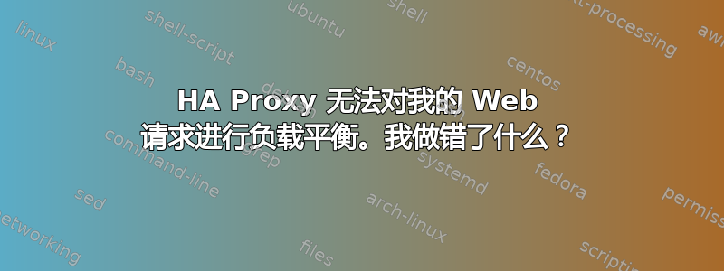 HA Proxy 无法对我的 Web 请求进行负载平衡。我做错了什么？