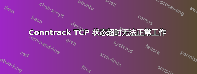 Conntrack TCP 状态超时无法正常工作