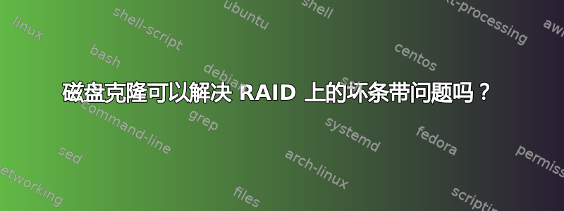 磁盘克隆可以解决 RAID 上的坏条带问题吗？