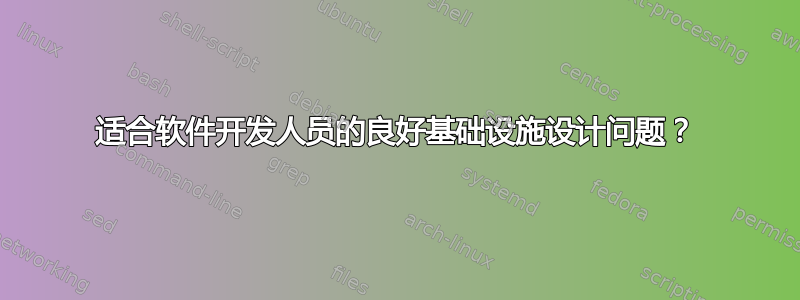 适合软件开发人员的良好基础设施设计问题？