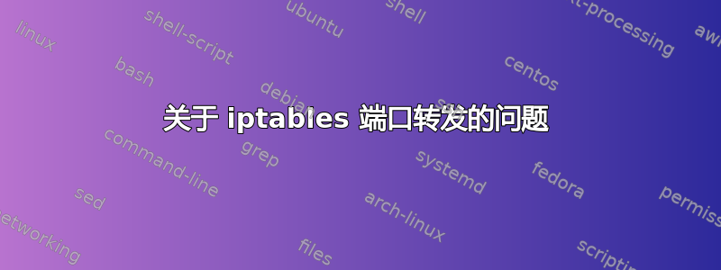 关于 iptables 端口转发的问题