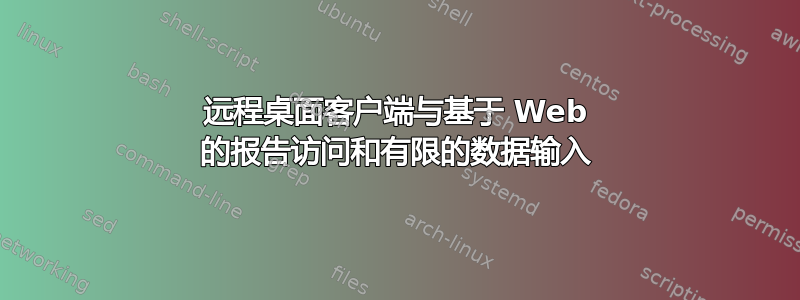 远程桌面客户端与基于 Web 的报告访问和有限的数据输入