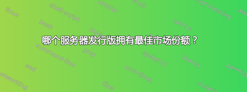 哪个服务器发行版拥有最佳市场份额？ 