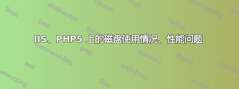 IIS、PHP5 上的磁盘使用情况、性能问题