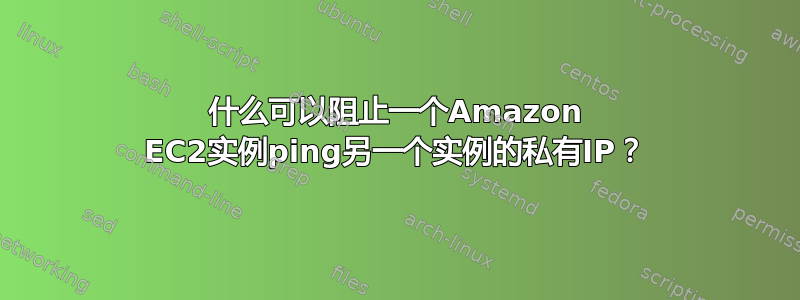 什么可以阻止一个Amazon EC2实例ping另一个实例的私有IP？