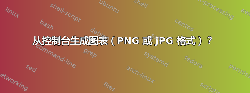 从控制台生成图表（PNG 或 JPG 格式）？