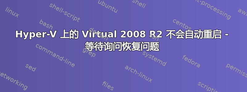 Hyper-V 上的 Virtual 2008 R2 不会自动重启 - 等待询问恢复问题