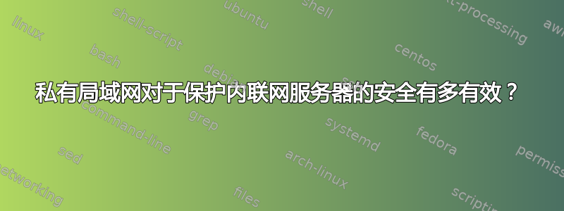 私有局域网对于保护内联网服务器的安全有多有效？