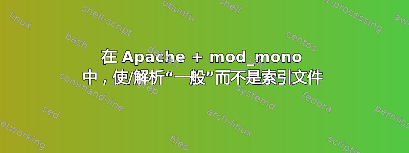 在 Apache + mod_mono 中，使/解析“一般”而不是索引文件