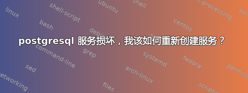 postgresql 服务损坏，我该如何重新创建服务？