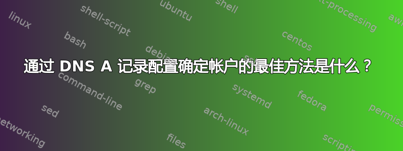 通过 DNS A 记录配置确定帐户的最佳方法是什么？