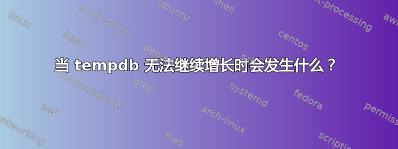 当 tempdb 无法继续增长时会发生什么？