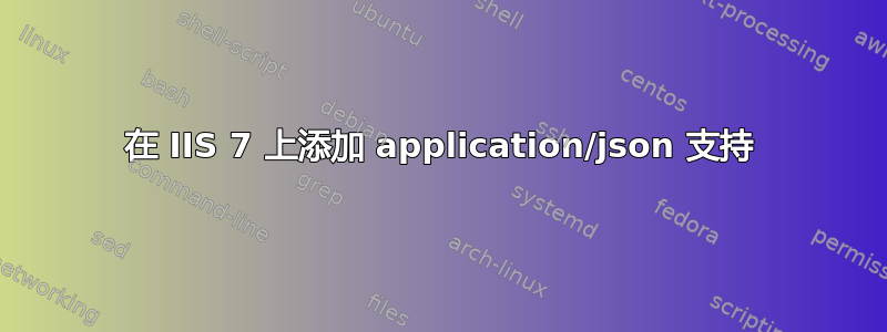 在 IIS 7 上添加 application/json 支持