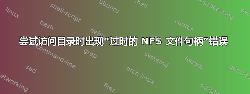 尝试访问目录时出现“过时的 NFS 文件句柄”错误