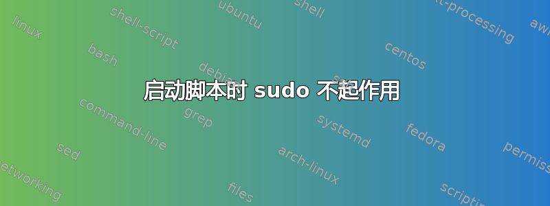 启动脚本时 sudo 不起作用