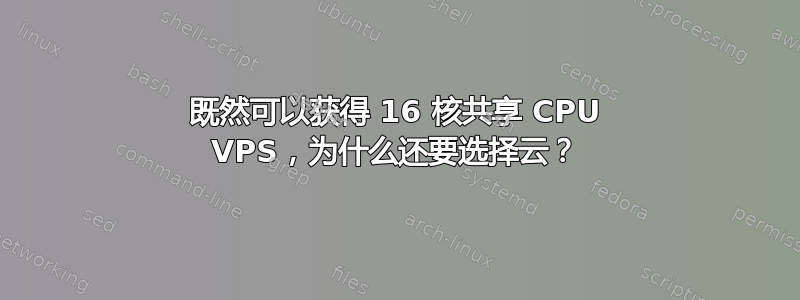 既然可以获得 16 核共享 CPU VPS，为什么还要选择云？