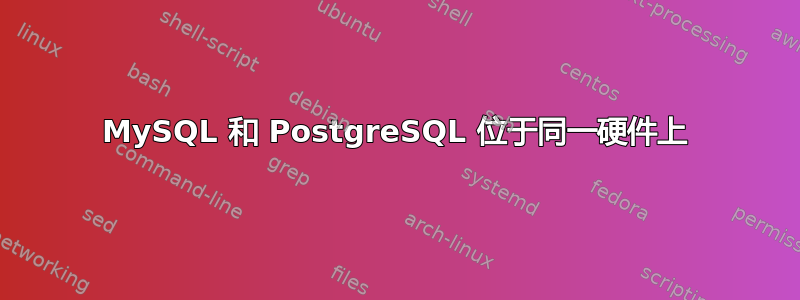 MySQL 和 PostgreSQL 位于同一硬件上