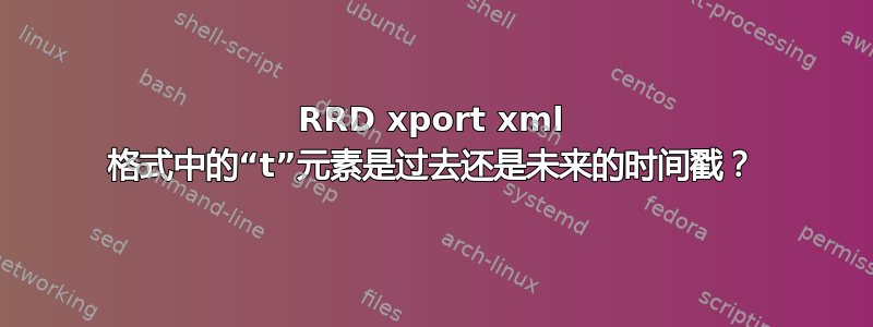 RRD xport xml 格式中的“t”元素是过去还是未来的时间戳？