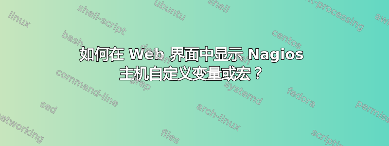 如何在 Web 界面中显示 Nagios 主机自定义变量或宏？