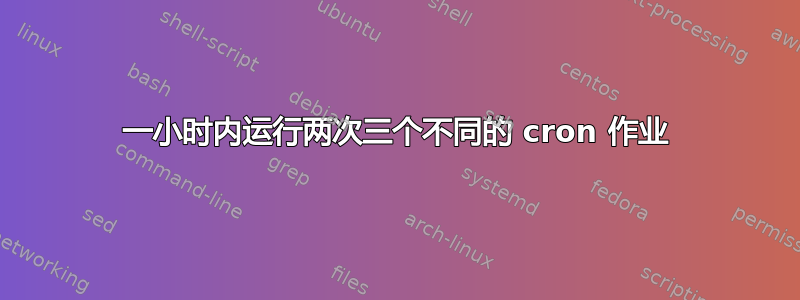 一小时内运行两次三个不同的 cron 作业