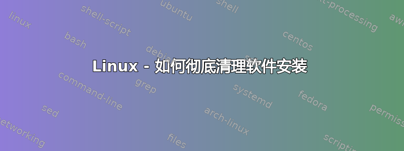 Linux - 如何彻底清理软件安装