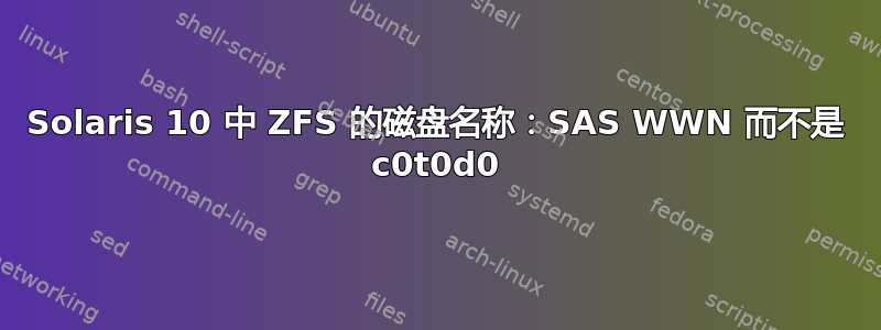 Solaris 10 中 ZFS 的磁盘名称：SAS WWN 而不是 c0t0d0