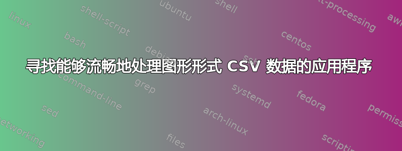 寻找能够流畅地处理图形形式 CSV 数据的应用程序