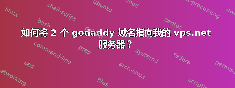 如何将 2 个 godaddy 域名指向我的 vps.net 服务器？