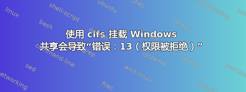 使用 cifs 挂载 Windows 共享会导致“错误：13（权限被拒绝）”