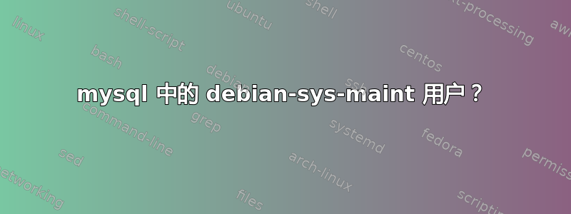 mysql 中的 debian-sys-maint 用户？