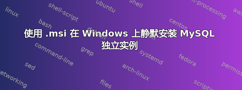 使用 .msi 在 Windows 上静默安装 MySQL 独立实例