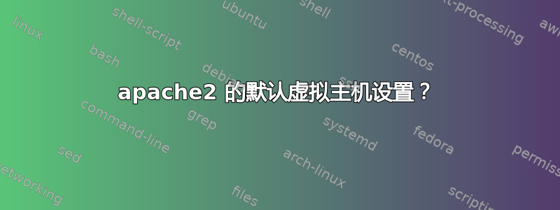 apache2 的默认虚拟主机设置？