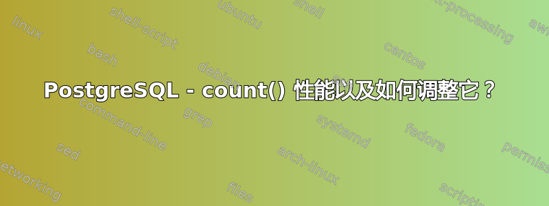 PostgreSQL - count() 性能以及如何调整它？