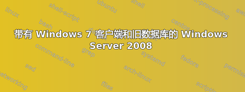 带有 Windows 7 客户端和旧数据库的 Windows Server 2008