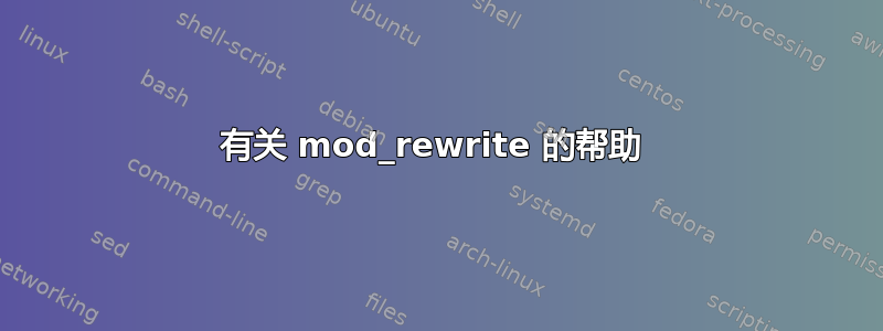 有关 mod_rewrite 的帮助 