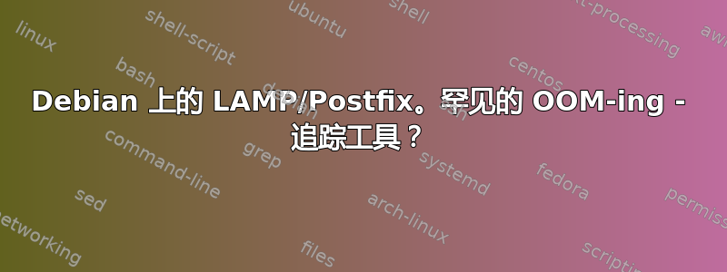 Debian 上的 LAMP/Postfix。罕见的 OOM-ing - 追踪工具？