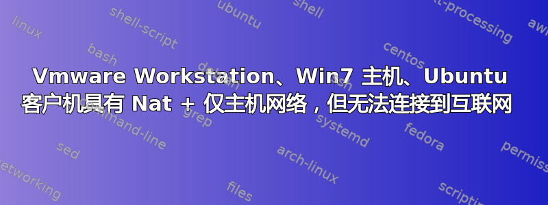 Vmware Workstation、Win7 主机、Ubuntu 客户机具有 Nat + 仅主机网络，但无法连接到互联网 