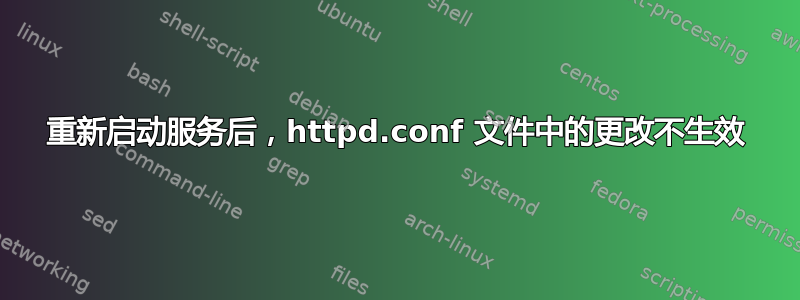 重新启动服务后，httpd.conf 文件中的更改不生效