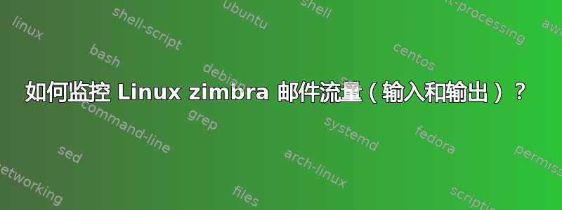 如何监控 Linux zimbra 邮件流量（输入和输出）？