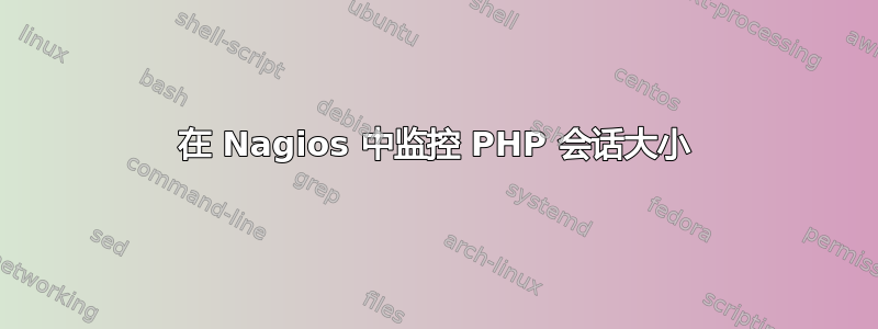 在 Nagios 中监控 PHP 会话大小